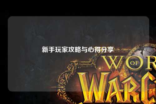 新手玩家攻略与心得分享